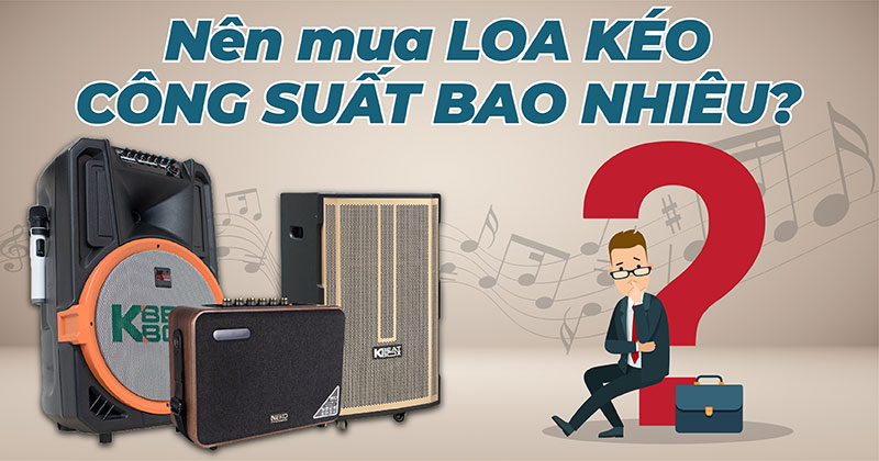 Mua Loa Kéo tại Ninh Bình Công Suất bao nhiêu là Hợp Lý nhất